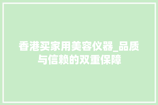 香港买家用美容仪器_品质与信赖的双重保障 香港买家用美容仪器_品质与信赖的双重保障 养生保健