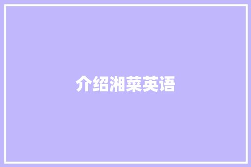 介绍湘菜英语 介绍湘菜英语 饮食拾萃