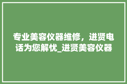 专业美容仪器维修，进贤电话为您解忧_进贤美容仪器维修电话 养生保健