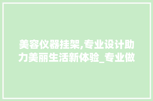 美容仪器挂架,专业设计助力美丽生活新体验_专业做美容仪器挂架 美容仪器挂架,专业设计助力美丽生活新体验_专业做美容仪器挂架 家居时尚