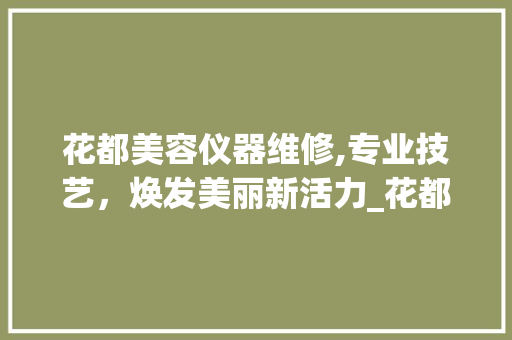 花都美容仪器维修,专业技艺，焕发美丽新活力_花都美容仪器维修招聘 花都美容仪器维修,专业技艺，焕发美丽新活力_花都美容仪器维修招聘 美容塑身