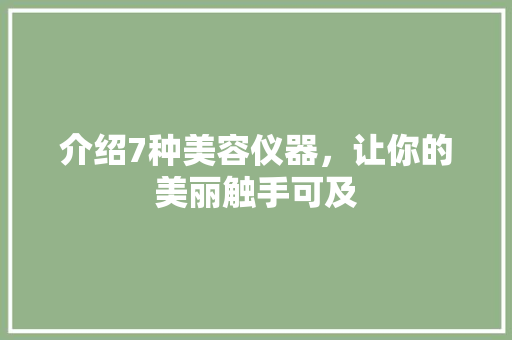 介绍7种美容仪器，让你的美丽触手可及 介绍7种美容仪器，让你的美丽触手可及 饮食拾萃