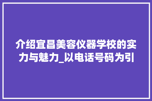 介绍宜昌美容仪器学校的实力与魅力_以电话号码为引 介绍宜昌美容仪器学校的实力与魅力_以电话号码为引 服饰装扮