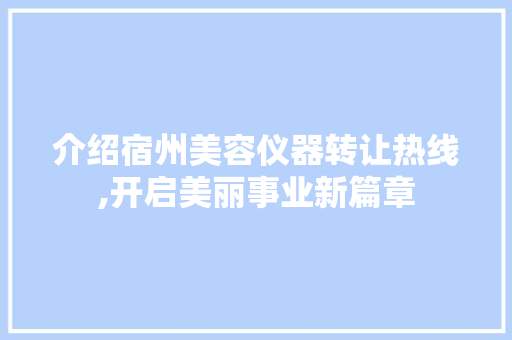 介绍宿州美容仪器转让热线,开启美丽事业新篇章 介绍宿州美容仪器转让热线,开启美丽事业新篇章 服饰装扮
