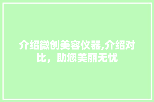 介绍微创美容仪器,介绍对比，助您美丽无忧 介绍微创美容仪器,介绍对比，助您美丽无忧 养生保健