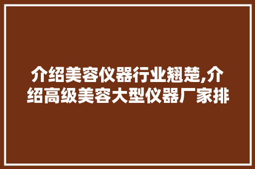 介绍美容仪器行业翘楚,介绍高级美容大型仪器厂家排名 介绍美容仪器行业翘楚,介绍高级美容大型仪器厂家排名 饮食拾萃