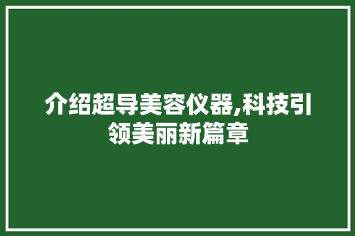 介绍超导美容仪器,科技引领美丽新篇章 介绍超导美容仪器,科技引领美丽新篇章 旅行地理