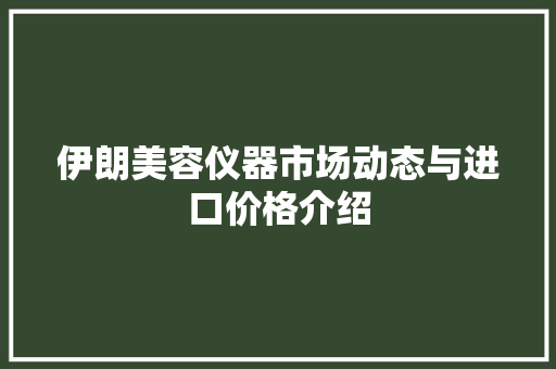 伊朗美容仪器市场动态与进口价格介绍 饮食拾萃