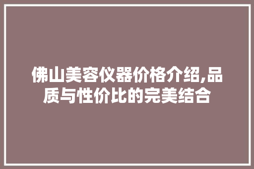 佛山美容仪器价格介绍,品质与性价比的完美结合 佛山美容仪器价格介绍,品质与性价比的完美结合 动手制作