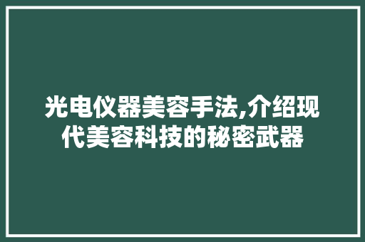 光电仪器美容手法,介绍现代美容科技的秘密武器 光电仪器美容手法,介绍现代美容科技的秘密武器 美容塑身
