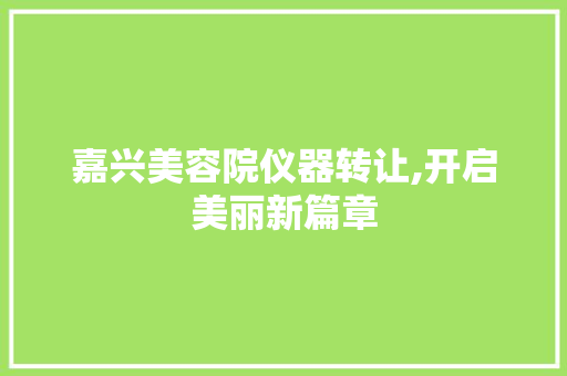 嘉兴美容院仪器转让,开启美丽新篇章 嘉兴美容院仪器转让,开启美丽新篇章 养生保健