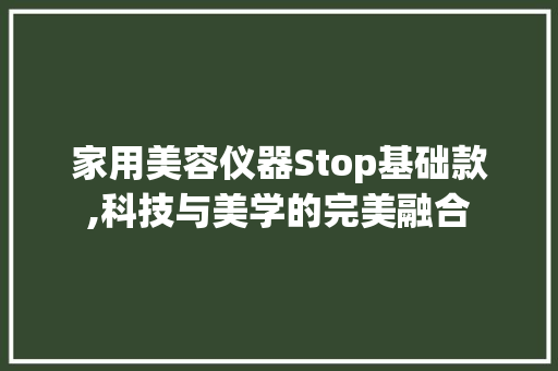 家用美容仪器Stop基础款,科技与美学的完美融合 家用美容仪器Stop基础款,科技与美学的完美融合 动手制作