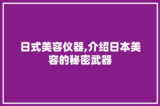 日式美容仪器,介绍日本美容的秘密武器 日式美容仪器,介绍日本美容的秘密武器 服饰装扮