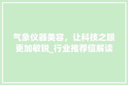 气象仪器美容，让科技之眼更加敏锐_行业推荐信解读 饮食拾萃