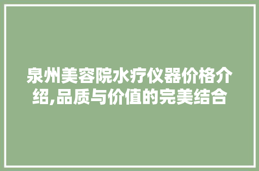 泉州美容院水疗仪器价格介绍,品质与价值的完美结合 泉州美容院水疗仪器价格介绍,品质与价值的完美结合 养生保健