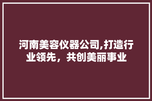 河南美容仪器公司,打造行业领先，共创美丽事业 河南美容仪器公司,打造行业领先，共创美丽事业 养生保健