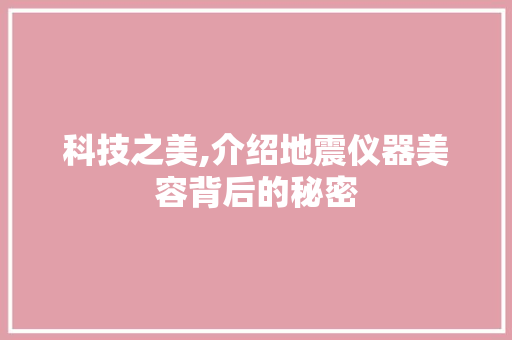 科技之美,介绍地震仪器美容背后的秘密 科技之美,介绍地震仪器美容背后的秘密 日用科普