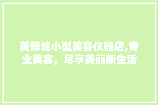 美博城小型美容仪器店,专业美容，尽享美丽新生活 美博城小型美容仪器店,专业美容，尽享美丽新生活 家居时尚