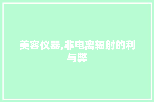 美容仪器,非电离辐射的利与弊 美容仪器,非电离辐射的利与弊 旅行地理