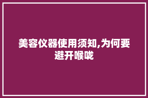 美容仪器使用须知,为何要避开喉咙 美容仪器使用须知,为何要避开喉咙 饮食拾萃