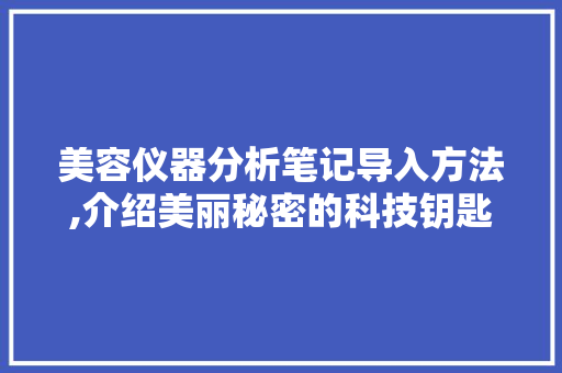 美容仪器分析笔记导入方法,介绍美丽秘密的科技钥匙 美容仪器分析笔记导入方法,介绍美丽秘密的科技钥匙 家居时尚