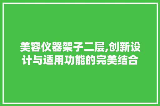 美容仪器架子二层,创新设计与适用功能的完美结合 美容仪器架子二层,创新设计与适用功能的完美结合 服饰装扮