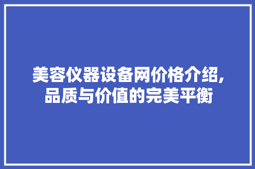 美容仪器设备网价格介绍,品质与价值的完美平衡 美容仪器设备网价格介绍,品质与价值的完美平衡 家居时尚