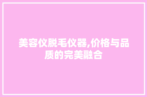 美容仪脱毛仪器,价格与品质的完美融合 美容仪脱毛仪器,价格与品质的完美融合 动手制作