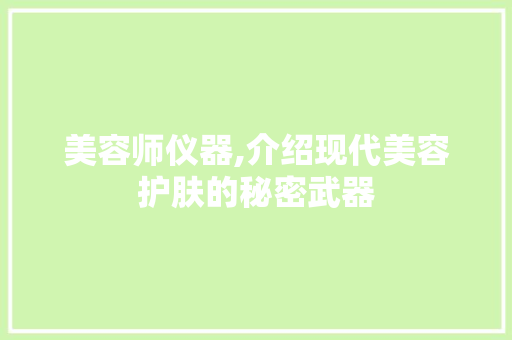 美容师仪器,介绍现代美容护肤的秘密武器 美容师仪器,介绍现代美容护肤的秘密武器 服饰装扮