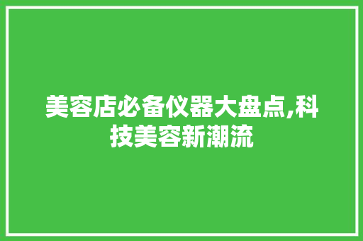 美容店必备仪器大盘点,科技美容新潮流 美容店必备仪器大盘点,科技美容新潮流 美容塑身