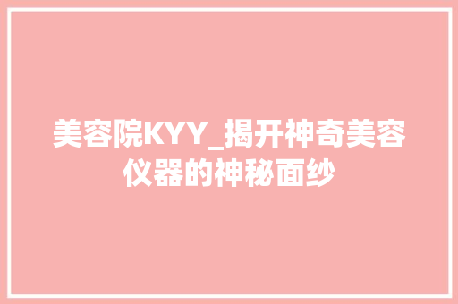 美容院KYY_揭开神奇美容仪器的神秘面纱 美容院KYY_揭开神奇美容仪器的神秘面纱 养生保健
